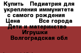 Купить : Педиатрия-для укрепления иммунитета(с самого рождения) › Цена ­ 100 - Все города Дети и материнство » Игрушки   . Волгоградская обл.